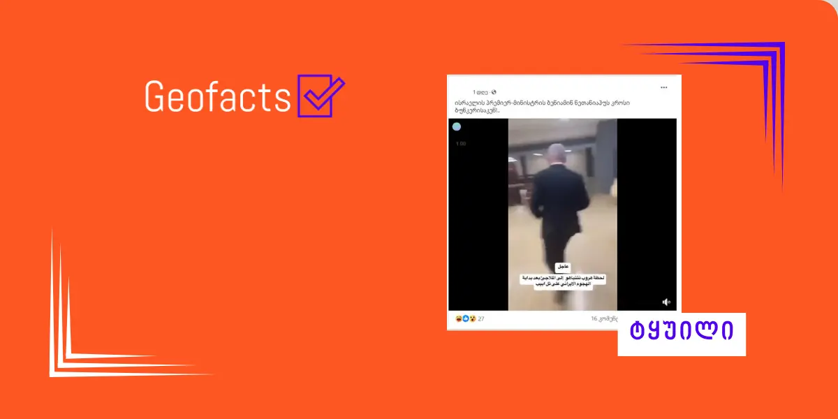 დეზინფორმაცია: ვიდეოში  ისრაელის პრემიერ-მინისტრის ბენიამინ ნეთანიაჰუს ბუნკერში გაქცევის კადრები ჩანს